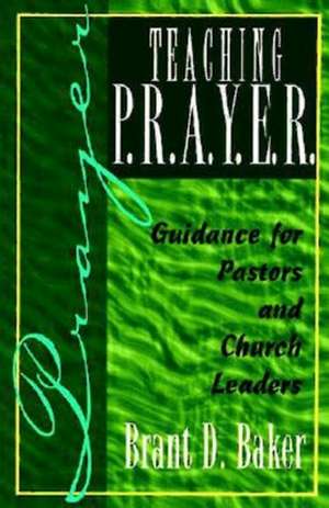 Teaching P.R.A.Y.E.R. (Prayer) de Brant D. Baker