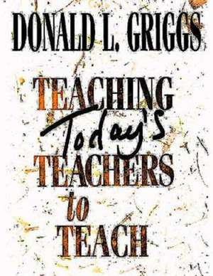 Teaching Today's Teachers to Teach de Donald L. Griggs