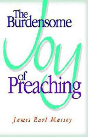 The Burdensome Joy of Preaching de James Earl Massey