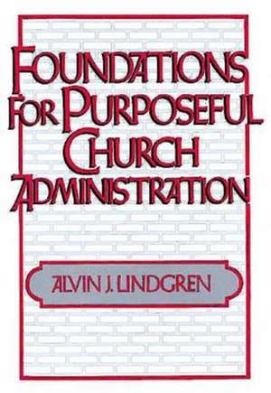 Foundations for Purposeful Church Administration de Alvin J. Lindgren