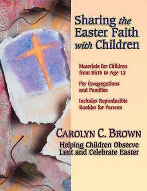 Sharing the Easter Faith with Children de Carolyn C. Brown