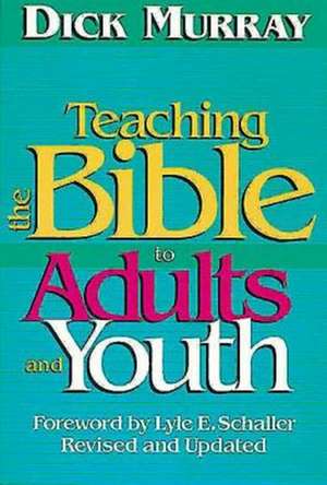 Teaching the Bible to Adults and Youth de Dick Murray