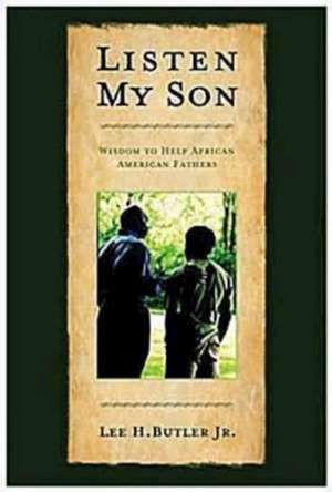 Listen, My Son: Wisdom to Help African American Fathers de Lee H. Butler