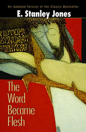 The Word Became Flesh de E. Stanley Jones