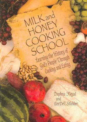 Milk and Honey Cooking School: Learning the History of God's People Through Cooking and Eating de Daphna Flegal