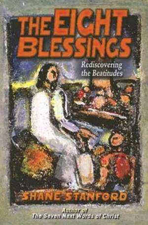 The Eight Blessings: Rediscovering the Beatitudes de Shane Stanford