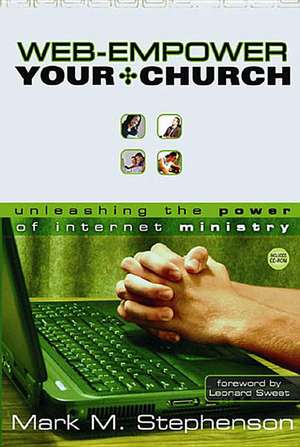 Web-Empower Your Church: Unleashing the Power of Internet Ministry de Mark M. Stephenson