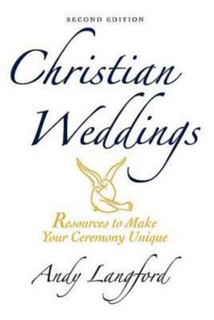 Christian Weddings: Resources to Make Your Ceremony Unique de Andy Langford