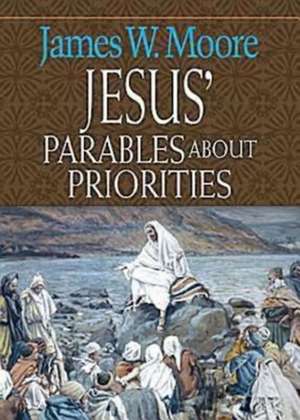 Jesus' Parables about Priorities de James W. Moore