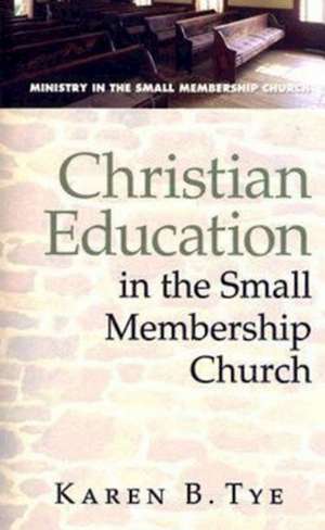 Christian Education in the Small Membership Church de Karen Tye