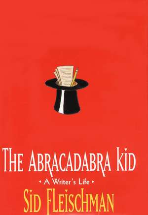 The Abracadabra Kid: A Writer's Life de Sid Fleischman