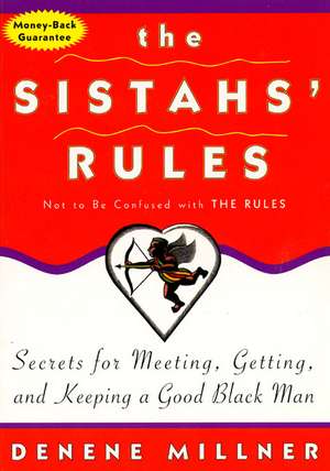 The Sistahs' Rules: Secrets For Meeting, Getting, And Keeping A Good Black Man Not To Be Confused With The Rules de Denene Millner