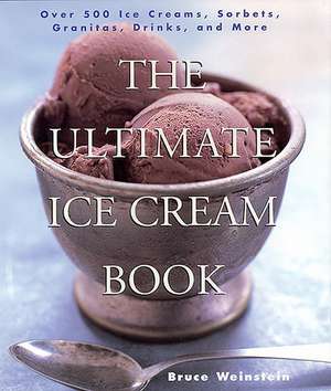 The Ultimate Ice Cream Book: Over 500 Ice Creams, Sorbets, Granitas, Drinks, And More de Bruce Weinstein