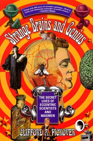 Strange Brains and Genius: The Secret Lives Of Eccentric Scientists And Madmen de Clifford A. Pickover