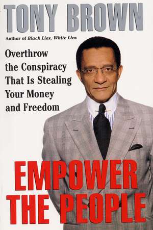 Empower the People: Overthrow The Conspiracy That Is Stealing Your Money And Freedom de Tony Brown