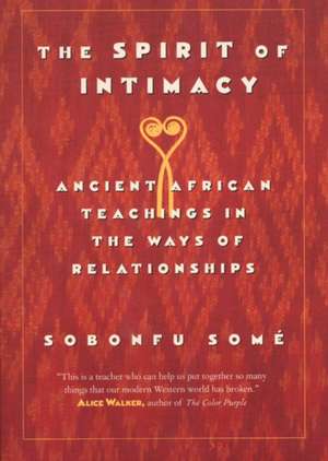 The Spirit of Intimacy: Ancient Teachings In The Ways Of Relationships de Sobonfu Some