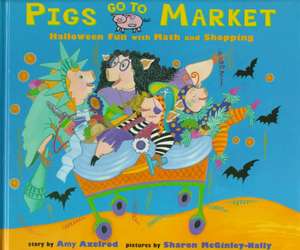 Pigs Go to Market: Halloween Fun with Math and Shopping de Amy Axelrod