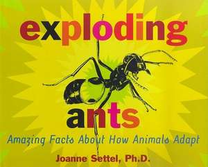 Exploding Ants: Amazing Facts about How Animals Adapt de Joanne Settel