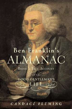 Ben Franklin's Almanac: Being a True Account of the Good Gentleman's Life de Candace Fleming