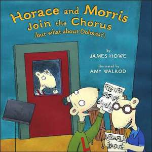 Horace and Morris Join the Chorus (But What about Dolores?) de James Howe