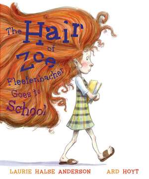 The Hair of Zoe Fleefenbacher Goes to School de Laurie Halse Anderson