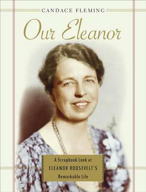 Our Eleanor: A Scrapbook Look at Eleanor Roosevelt's Remarkable Life de Candace Fleming