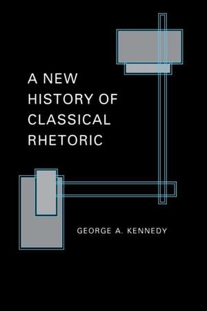 A New History of Classical Rhetoric de George A. Kennedy