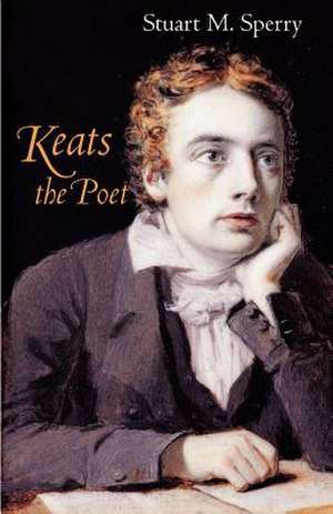 Keats the Poet de Stuart M. Sperry