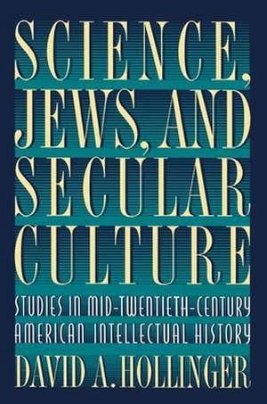 Science, Jews, and Secular Culture – Studies in Mid–Twentieth–Century American Intellectual History de David A. Hollinger