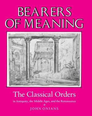 Bearers of Meaning: The Classical Orders in Antiquity, the Middle Ages, and the Renaissance de John Onians