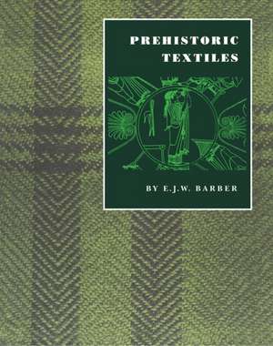 Prehistoric Textiles – The Development of Cloth in the Neolithic and Bronze Ages with Special Reference to the Aegean de E. J.w. Barber