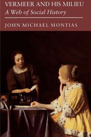 Vermeer and His Milieu – A Web of Social History de John Michael Montias