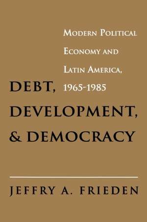 Debt, Development, and Democracy de Jeffry A. Frieden