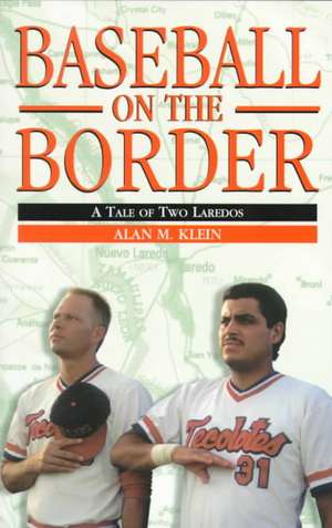 Baseball on the Border – A Tale of Two Laredos de Alan M. Klein