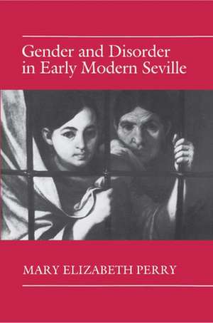 Gender and Disorder in Early Modern Seville de Mary Elizabeth Perry