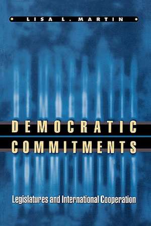 Democratic Commitments – Legislatures and International Cooperation de Lisa L. Martin