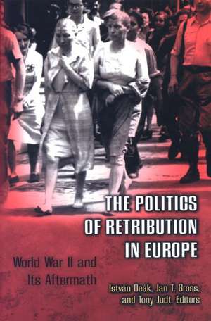 The Politics of Retribution in Europe – World War II and Its Aftermath de István Deák