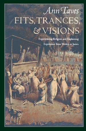 Fits, Trances, and Visions – Experiencing Religion and Explaining Experience from Wesley to James (Paper) de Ann Taves