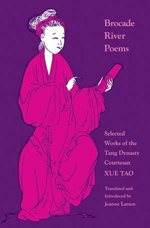 Brocade River Poems – Selected Works of the Tang Dynasty Courtesan de Xue Tao