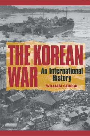 The Korean War – An International History de William Stueck