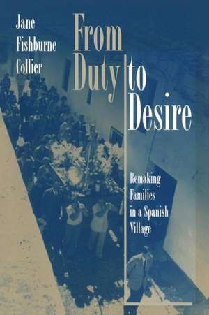 From Duty to Desire – Remaking Families in a Spanish Village de Jane Fishburne Collier