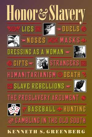 Honor and Slavery – Lies, Duels, Noses, Masks, Dressing as a Woman, Gifts, Strangers, Humanitarianism, Death, Slave Rebellions, the Pros de Kenneth S. Greenberg