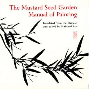 The Mustard Seed Garden Manual of Painting – A Facsimile of the 1887–1888 Shanghai Edition de Mai–mai Sze