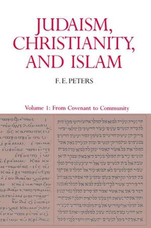 Judaism, Christianity, and Islam – The Classical Texts and their Interpretation – From Covenant to Community V1 de F. E. Peters