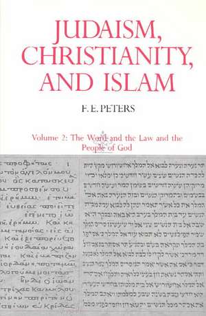 Judaism, Christianity, and Islam – The Classical Texts and their Interpretation – The Word and the Law and the People of God, V2 de F. E. Peters