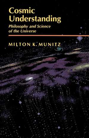 Cosmic Understanding – Philosophy and Science of the Universe de Milton K. Munitz