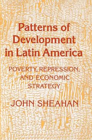 Patterns of Development in Latin America – Poverty, Repression, and Economic Strategy de J Sheahan