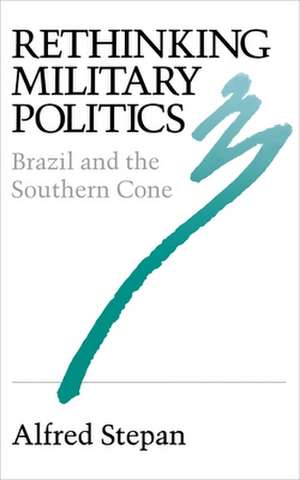 Rethinking Military Politics – Brazil and the Southern Cone de Alfred C. Stepan