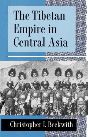 The Tibetan Empire in Central Asia – A History of the Struggle for Great Power among Tibetans, Turks, Arabs, and Chinese during the Early Middle de Christopher I. Beckwith