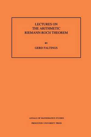 Lectures on the Arithmetic Riemann–Roch Theorem. (AM–127), Volume 127 de G. Faltings